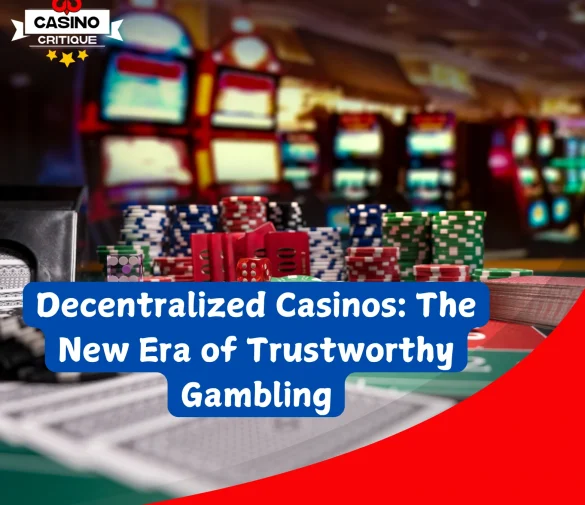 Decentralized Casinos: The New Era of Trustworthy Gambling