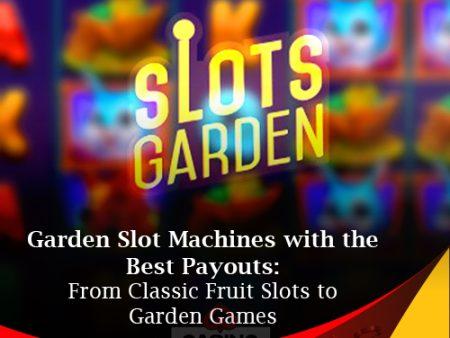 Garden Slot Machines with the Best Payouts: From Classic Fruit Slots to Nature-Inspired Games