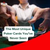 Rare Finds: The Most Unique Poker Cards You’ve Never Seen