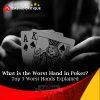 What is the Worst Hand in Poker? Top 5 Worst Hands Explained