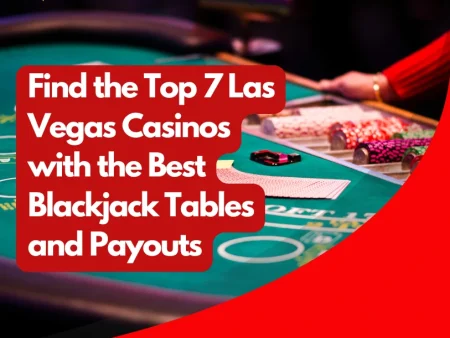 Find the Top 7 Las Vegas Casinos with the Best Blackjack Tables and Payouts