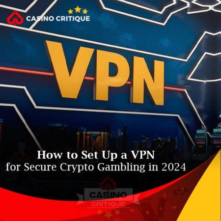 How to Set Up a VPN for Secure Crypto Gambling in 2024