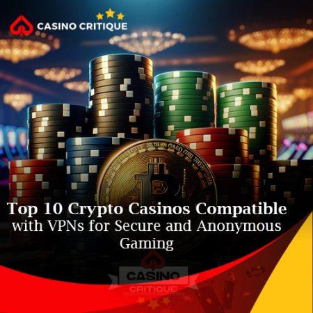 Top 10 Crypto Casinos Compatible with VPNs for Secure and Anonymous Gaming