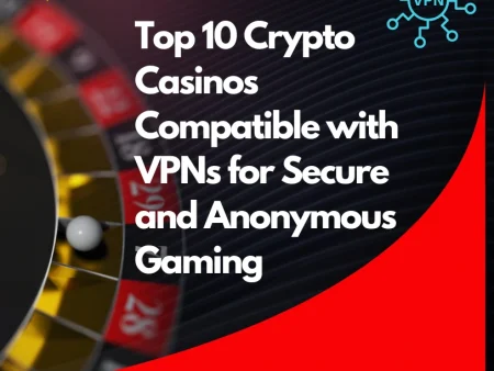 Top 10 Crypto Casinos Compatible with VPNs for Secure and Anonymous Gaming